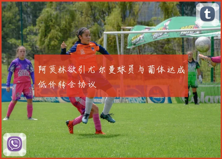 阿莫林欲引尤尔曼球员与葡体达成低价转会协议