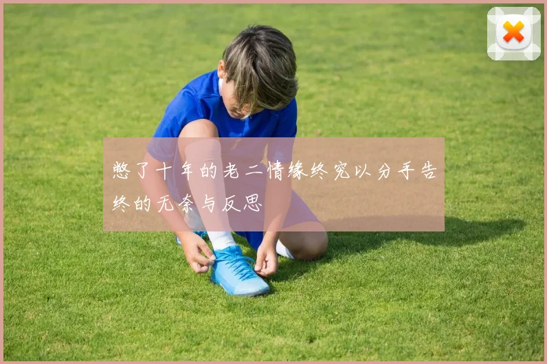 憋了十年的老二情缘终究以分手告终的无奈与反思