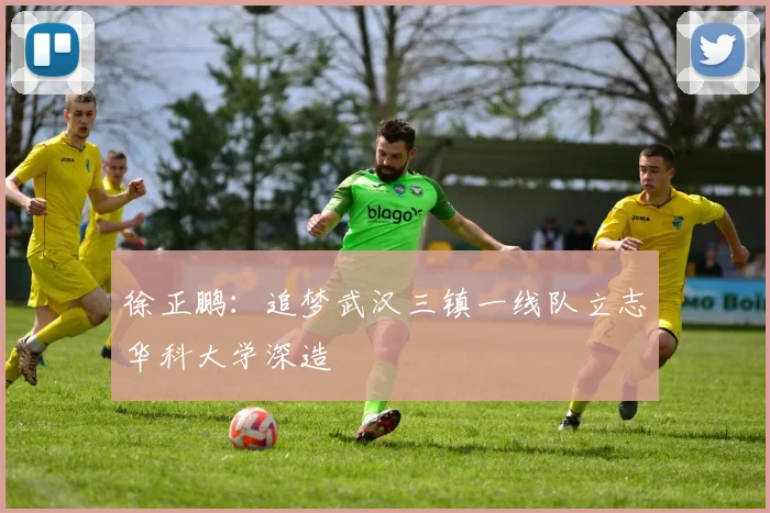 徐正鹏：追梦武汉三镇一线队立志华科大学深造